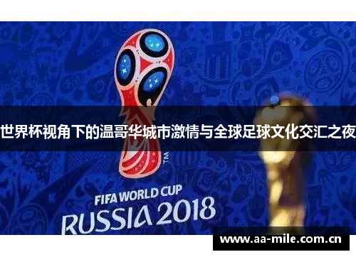 世界杯视角下的温哥华城市激情与全球足球文化交汇之夜 世界杯视角下的温哥华城市激情与全球足球文化交汇之夜
